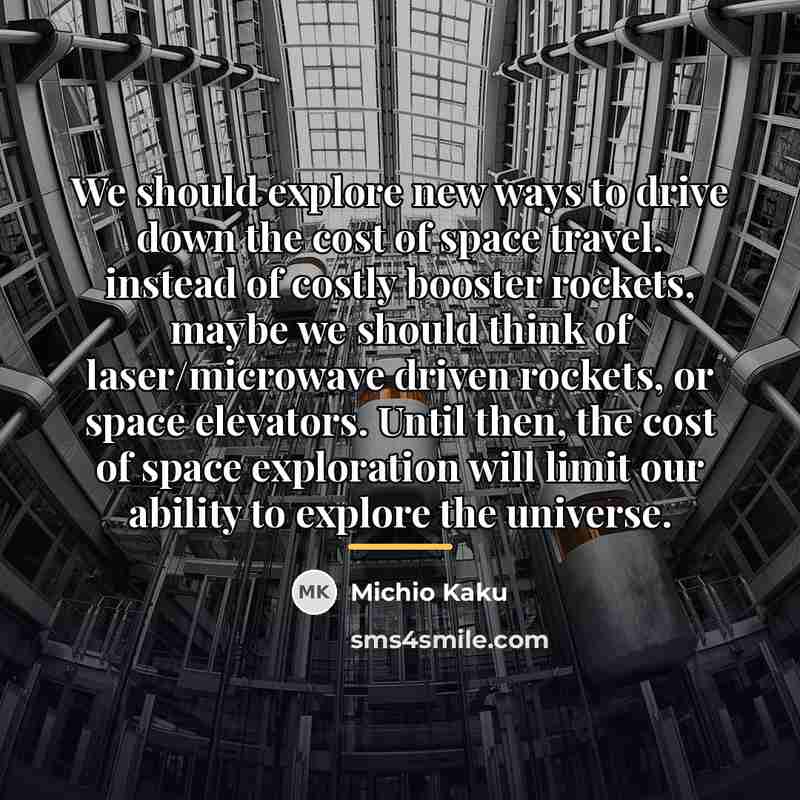 “We should explore new ways to drive down the cost…” quote by Michio Kaku