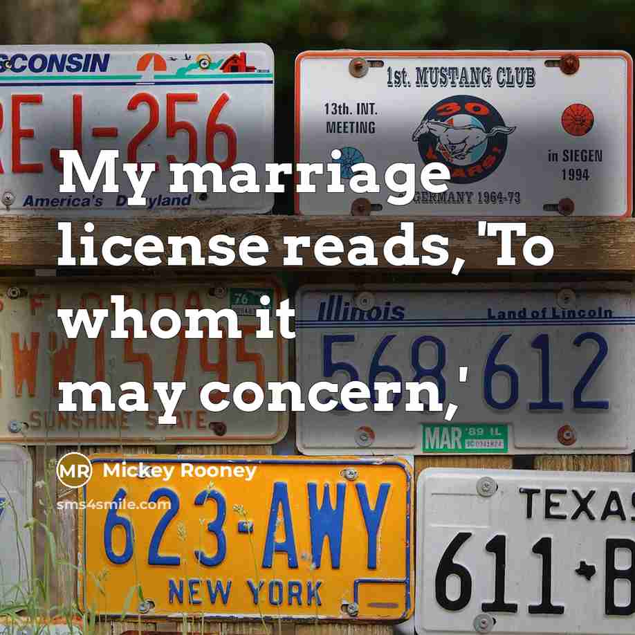 “My marriage license reads, 'To whom it may concern,'…” quote by Mickey Rooney