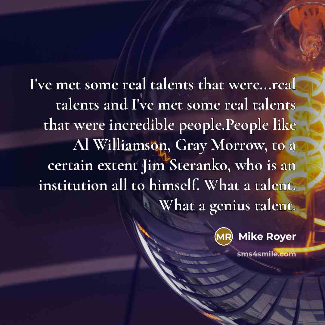 “I've met some real talents that were...real talents and I've…” quote by Mike Royer