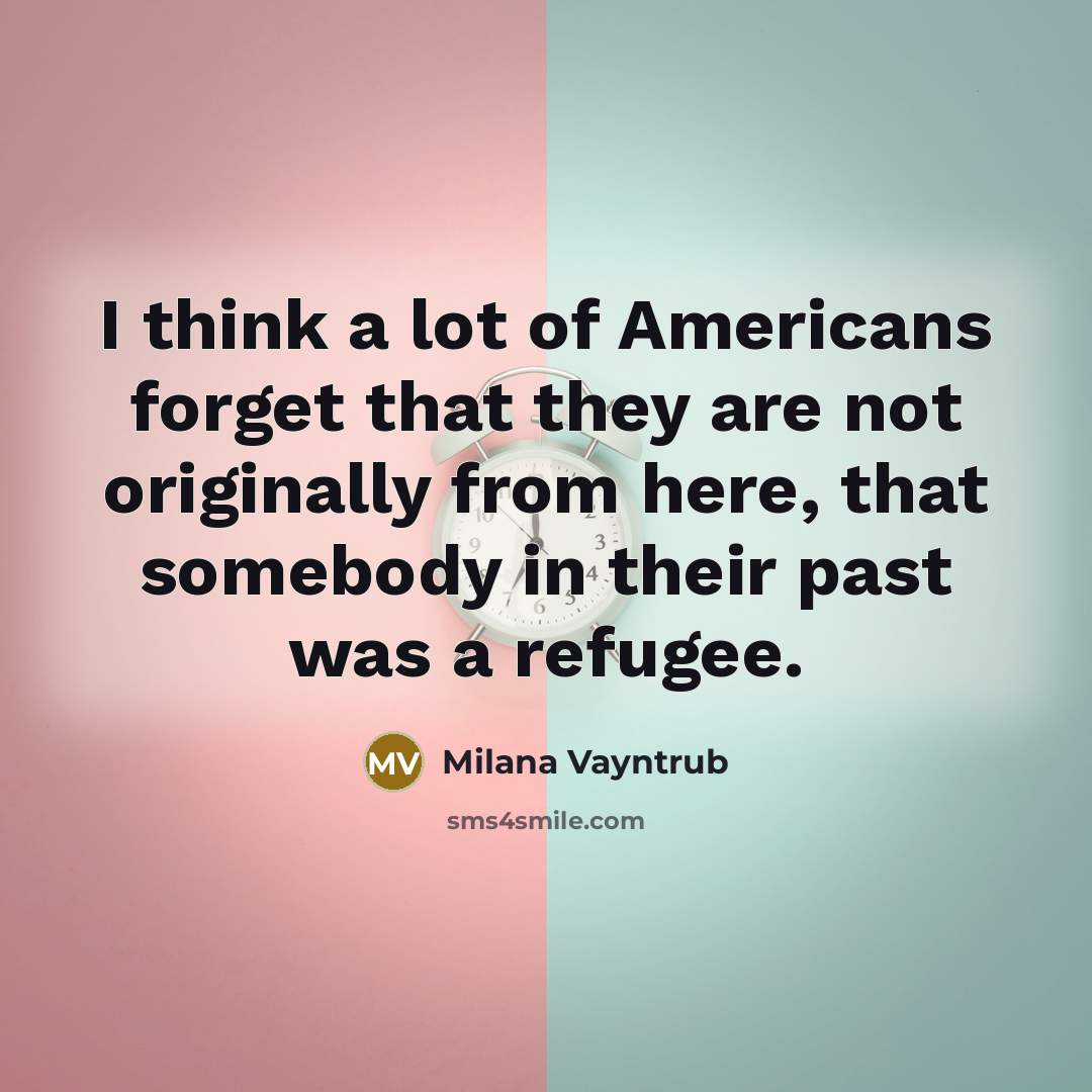 “I think a lot of Americans forget that they are…” quote by Milana Vayntrub