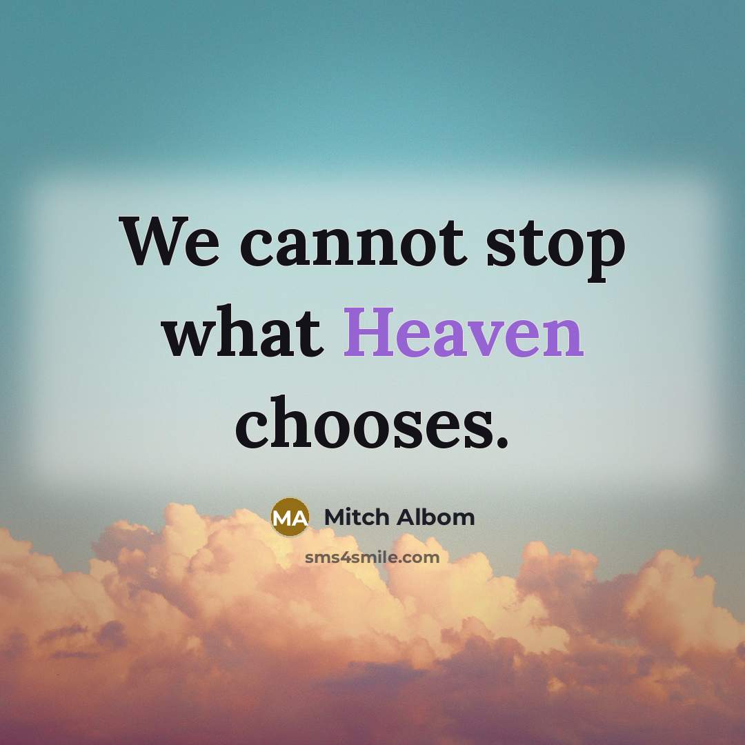 “We cannot stop what Heaven chooses.” quote by Mitch Albom