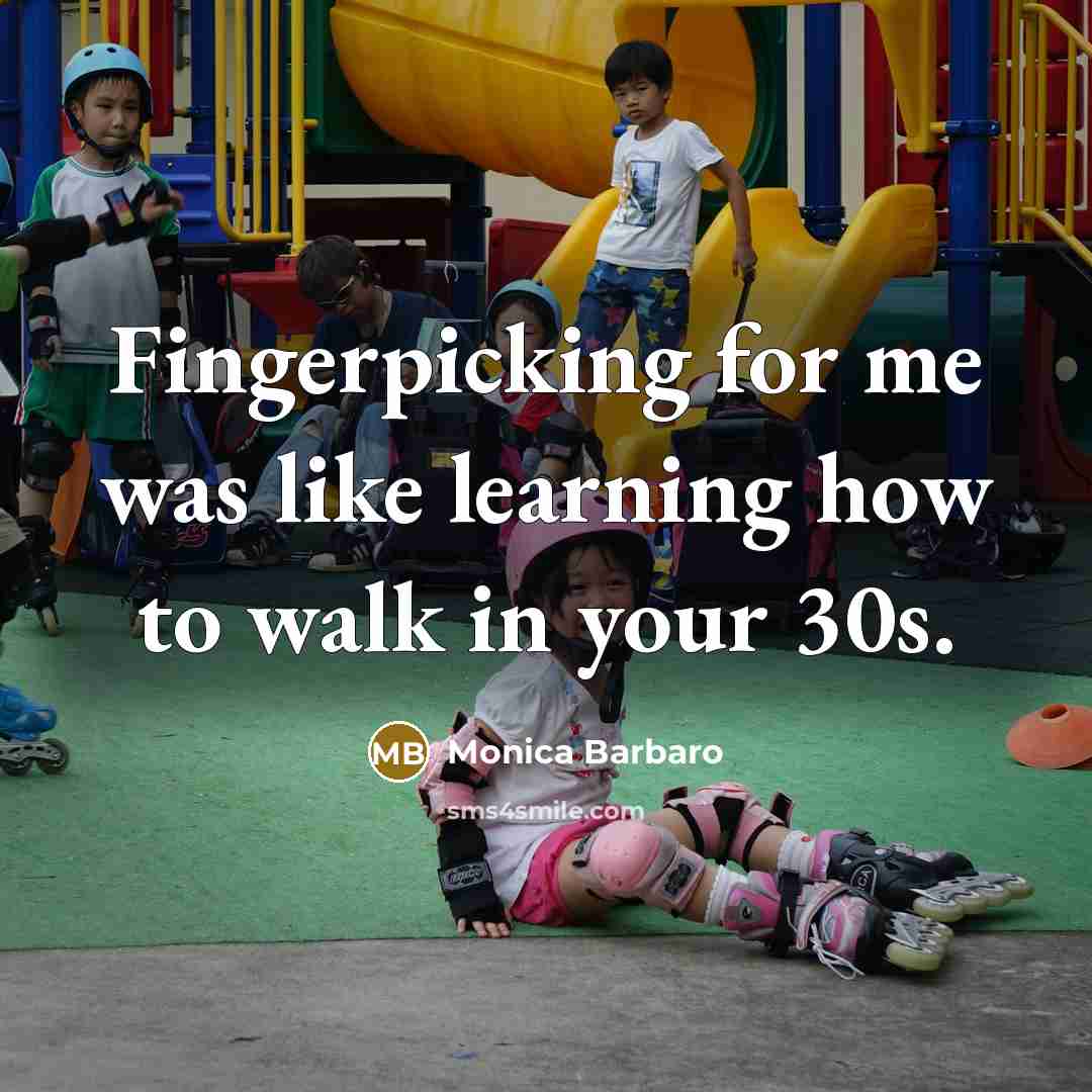 “Fingerpicking for me was like learning how to walk in…” quote by Monica Barbaro