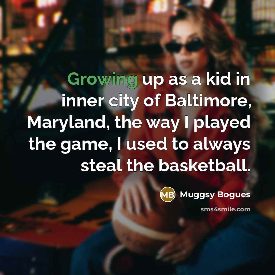 “Growing up as a kid in inner city of Baltimore,…” quote by Muggsy Bogues