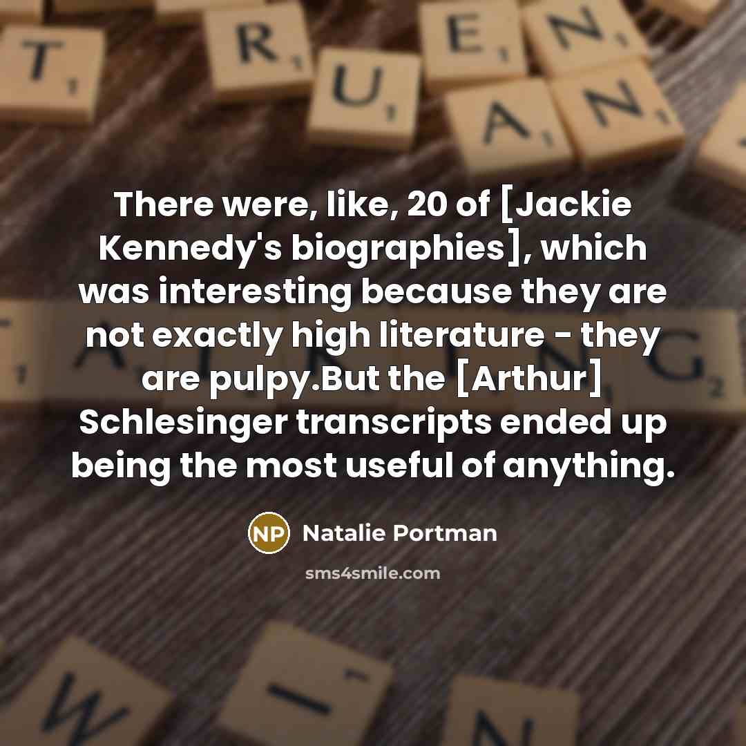 “There were, like, 20 of [Jackie Kennedy's biographies], which was…” quote by Natalie Portman