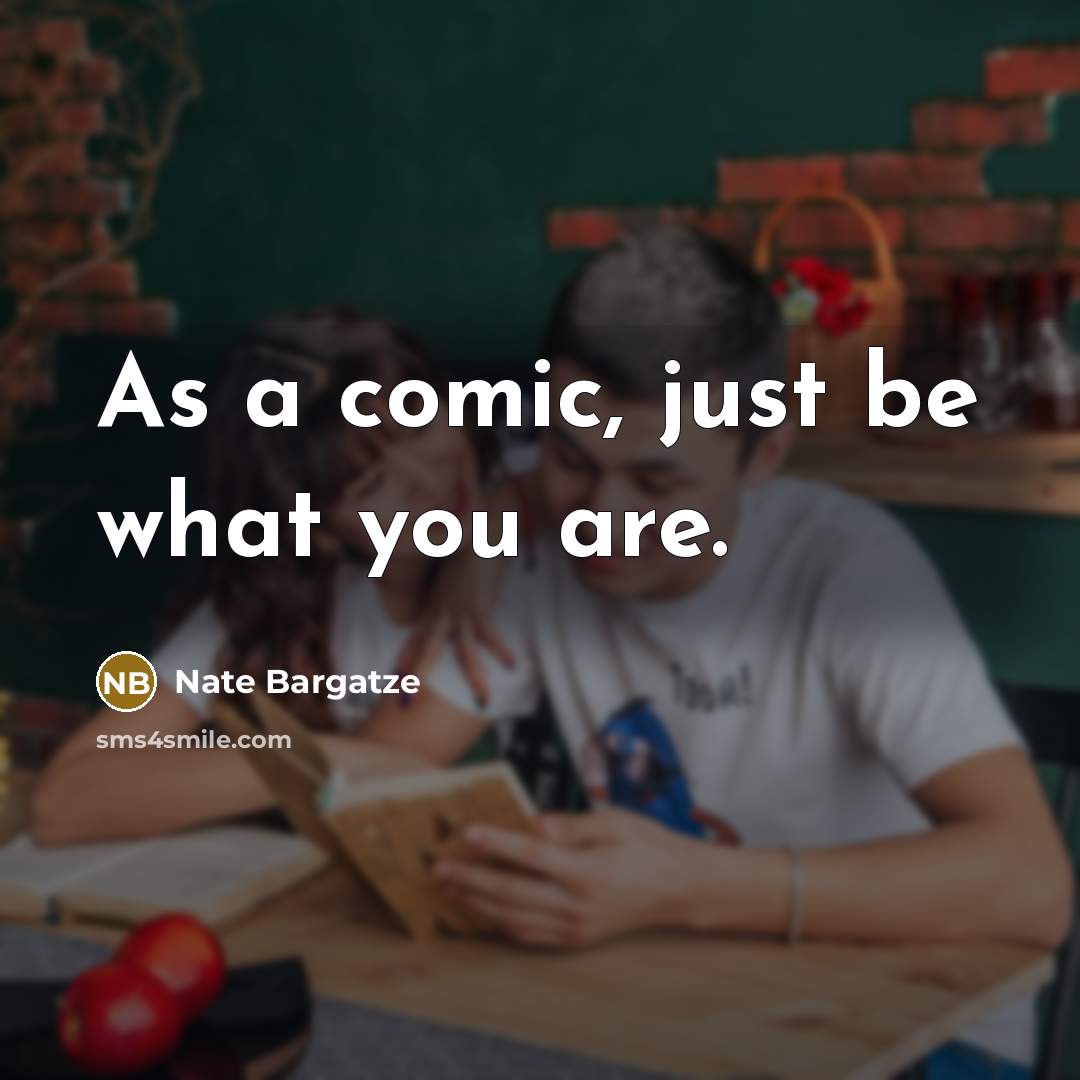 “As a comic, just be what you are.…” quote by Nate Bargatze