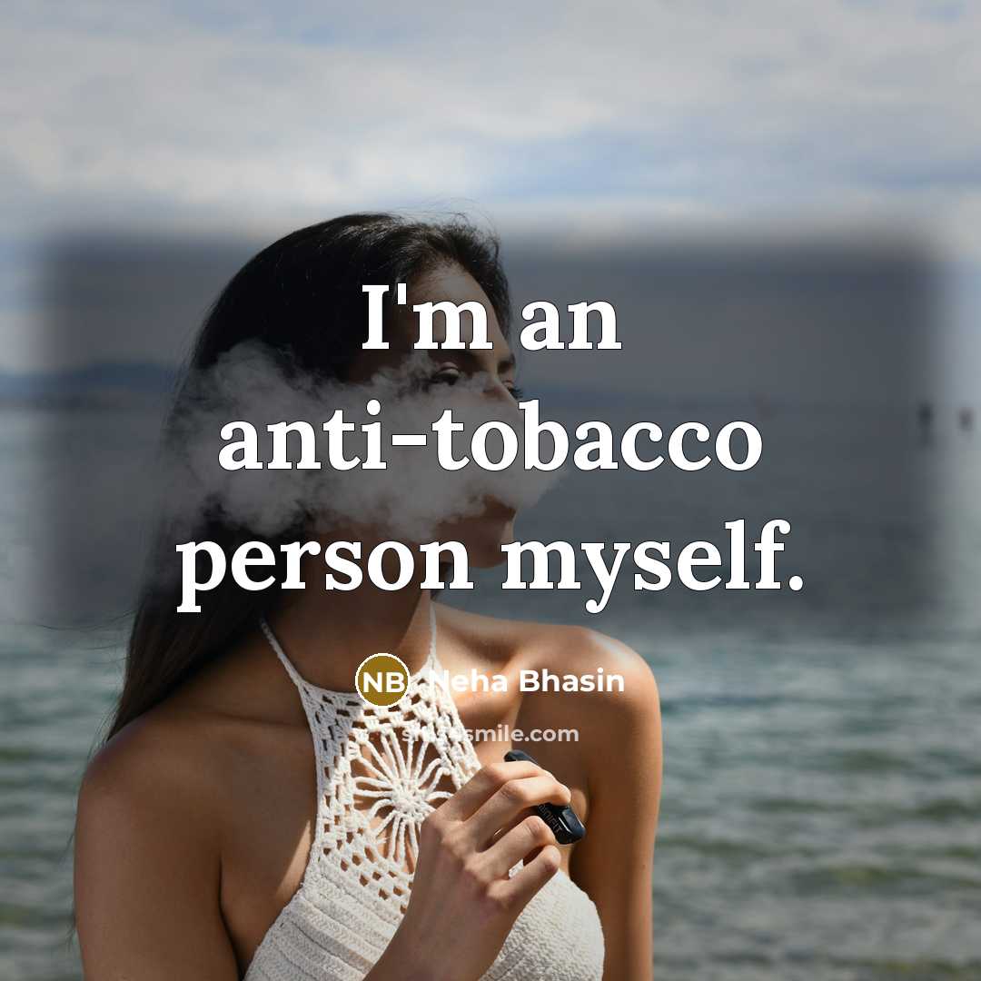 “I'm an anti-tobacco person myself.” quote by Neha Bhasin