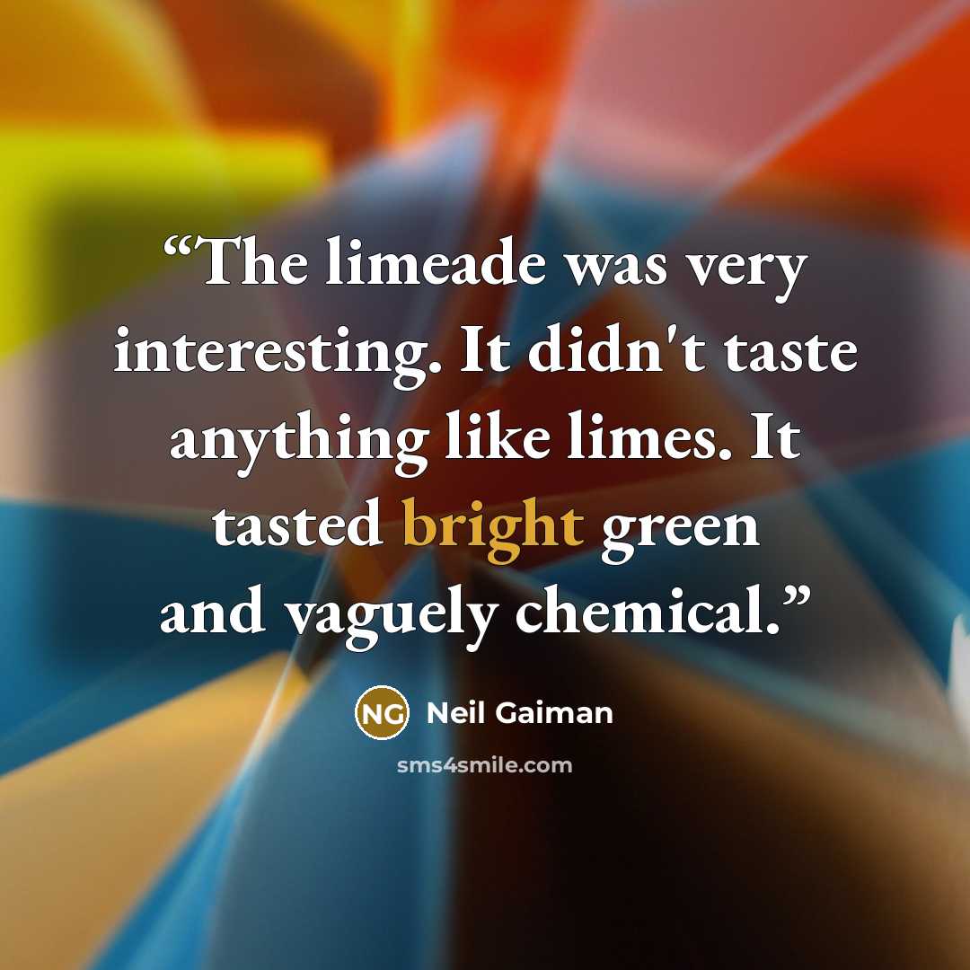 “The limeade was very interesting. It didn't taste anything like limes. It tasted bright green and vaguely chemical.” quote by Neil Gaiman