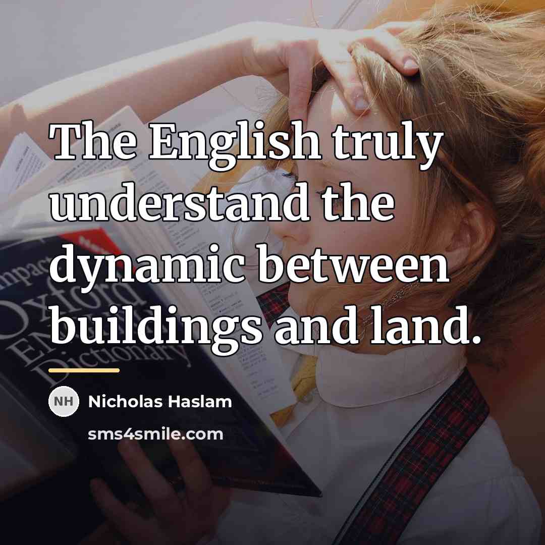 “The English truly understand the dynamic between buildings and land.…” quote by Nicholas Haslam