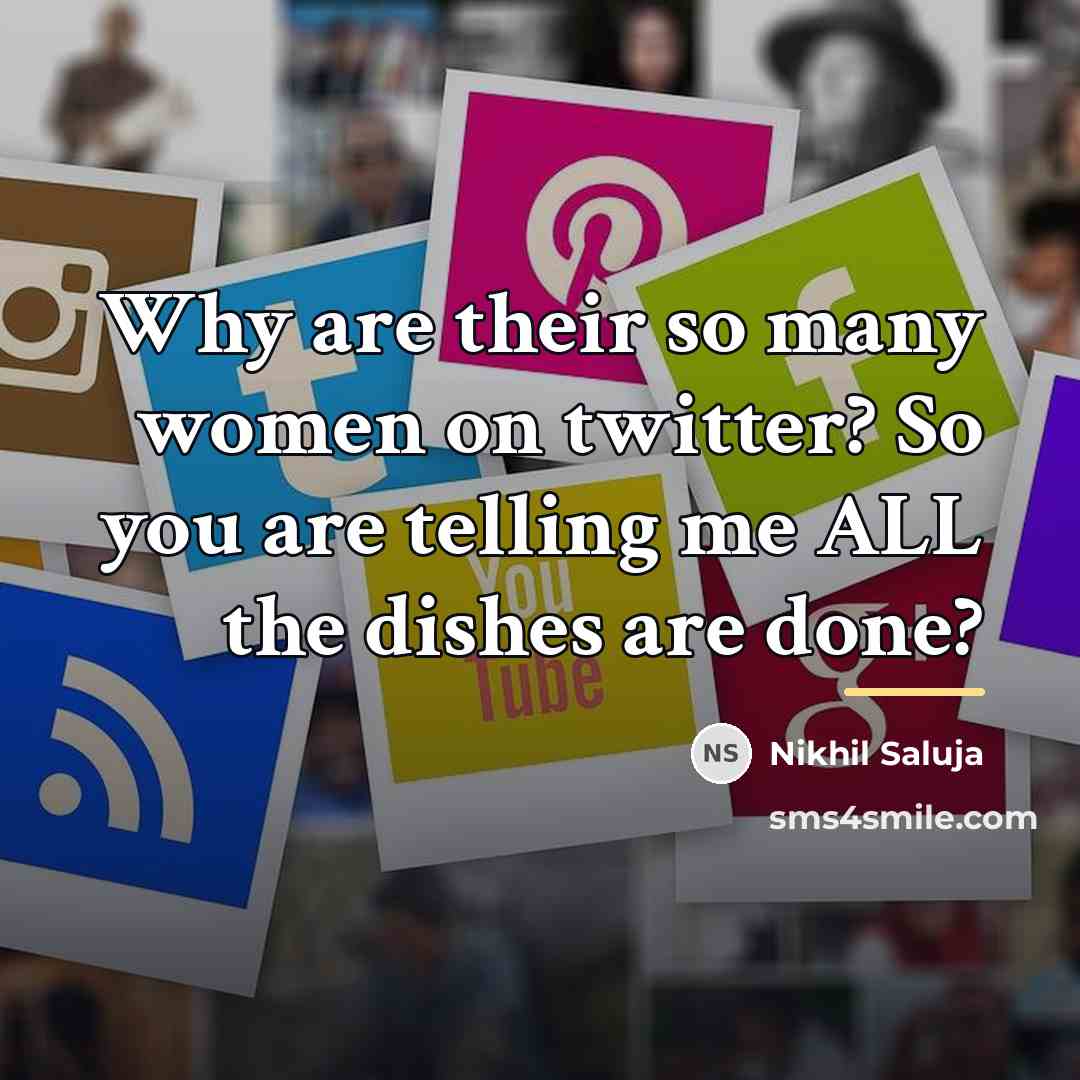“Why are their so many women on twitter? So you…” quote by Nikhil Saluja