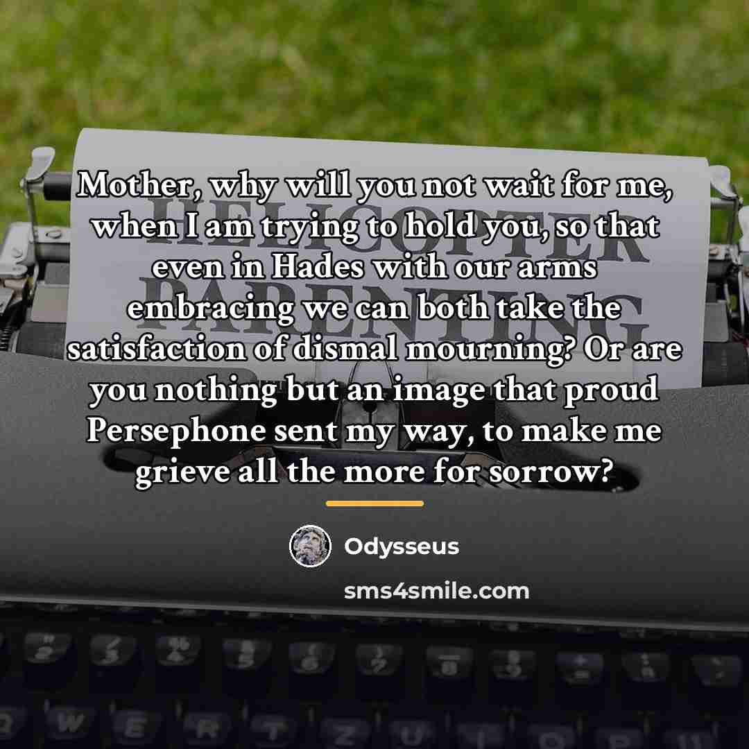 “Mother, why will you not wait for me, when I…” quote by Odysseus