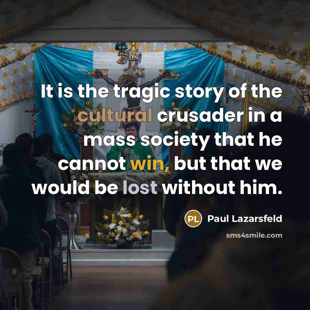 “It is the tragic story of the cultural crusader in…” quote by Paul Lazarsfeld