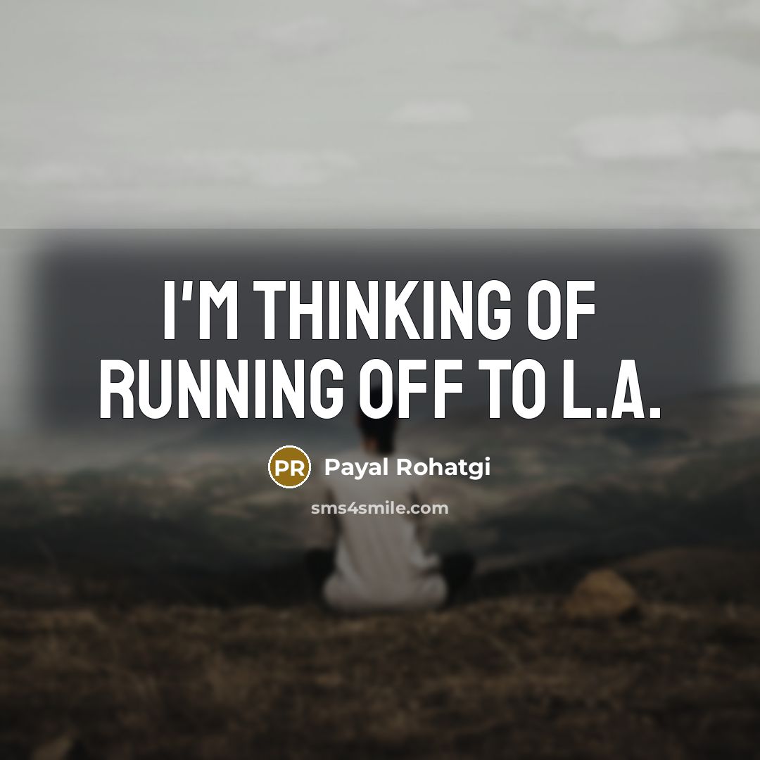 “I'm thinking of running off to L.A.…” quote by Payal Rohatgi