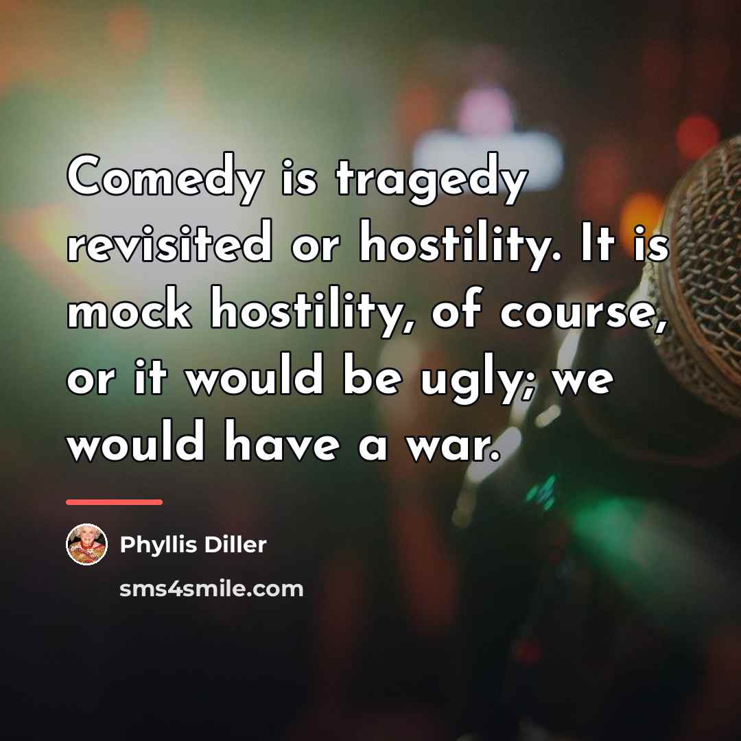 “Comedy is tragedy revisited or hostility. It is mock hostility,…” quote by Phyllis Diller