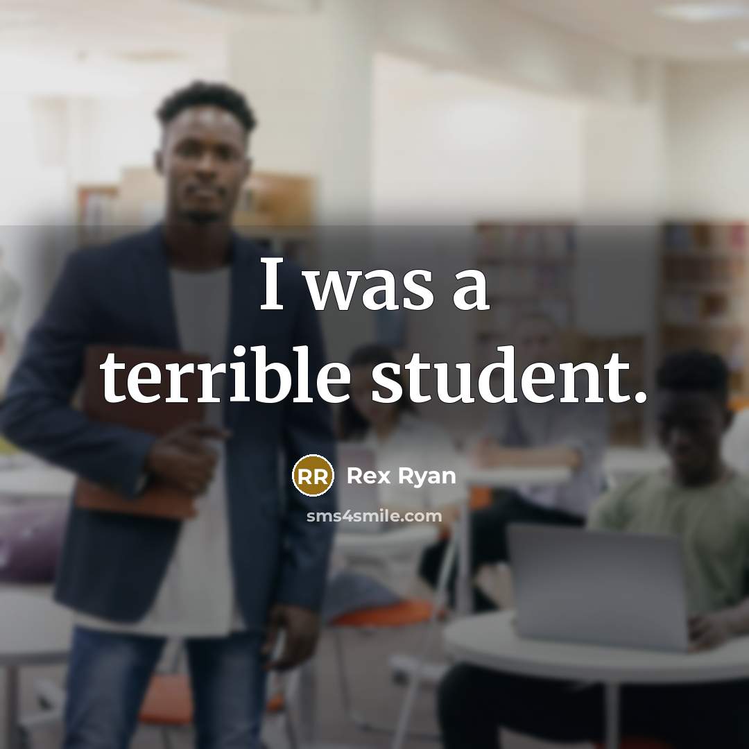 “I was a terrible student.” quote by Rex Ryan