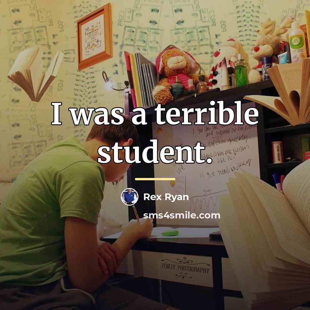 “I was a terrible student.…” quote by Rex Ryan
