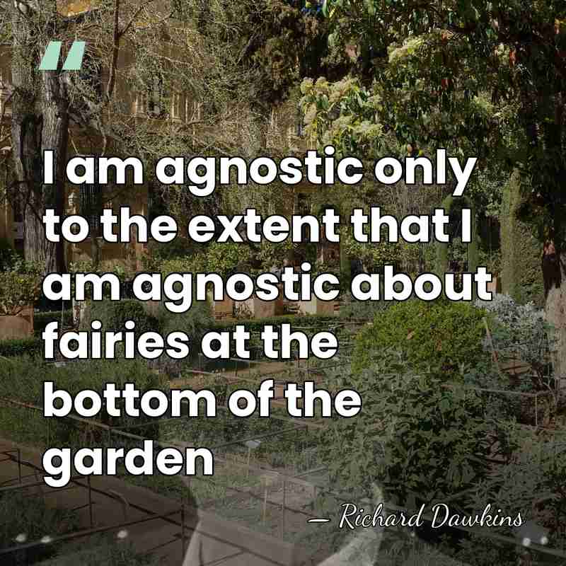 I am agnostic only to the extent that I am agnostic about&hellip; - Richard Dawkins