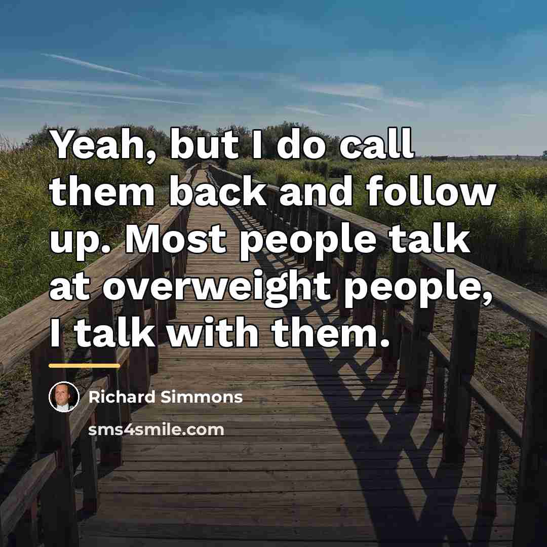 “Yeah, but I do call them back and follow up.…” quote by Richard Simmons