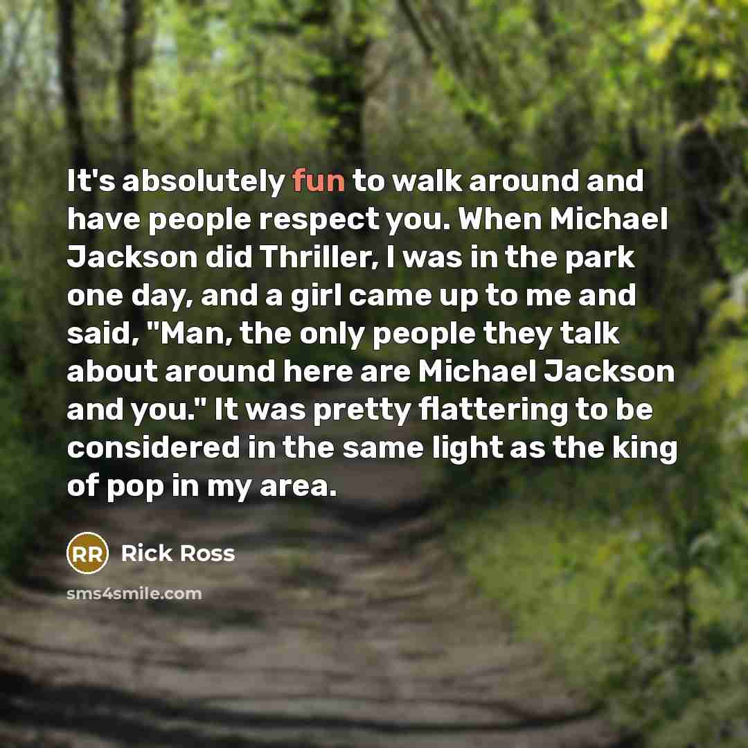 “It's absolutely fun to walk around and have people respect…” quote by Rick Ross