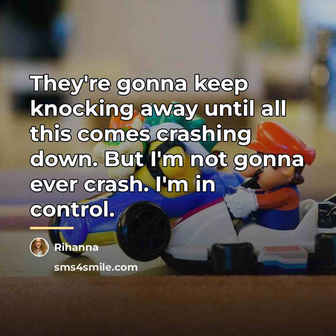 “They're gonna keep knocking away until all this comes crashing…” quote by Rihanna