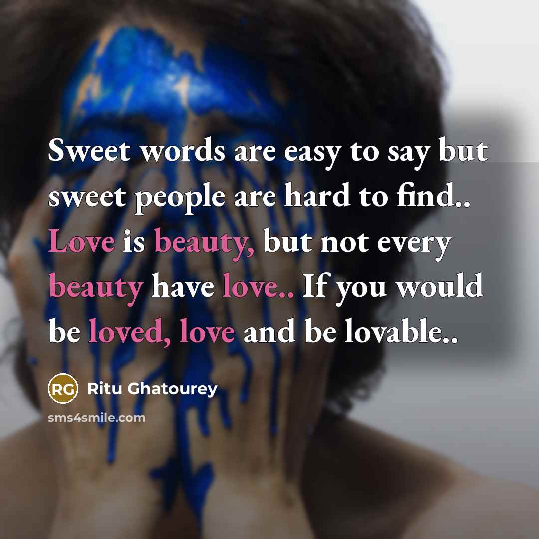 “Sweet words are easy to say but sweet people are hard to find.. Love is beauty, but not every beauty have love.. If you would be loved, love and be lovable..” quote by Ritu Ghatourey
