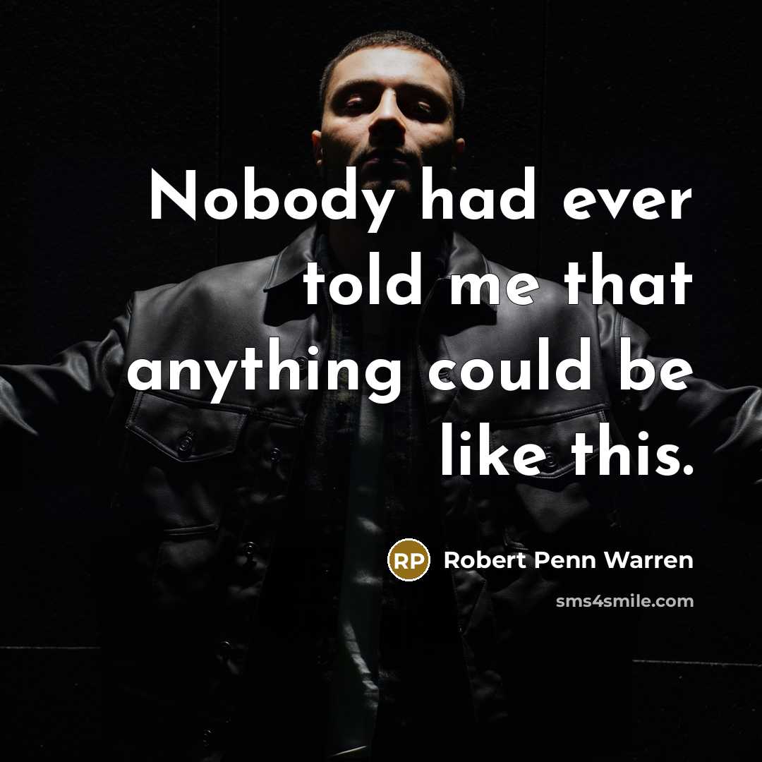 “Nobody had ever told me that anything could be like…” quote by Robert Penn Warren