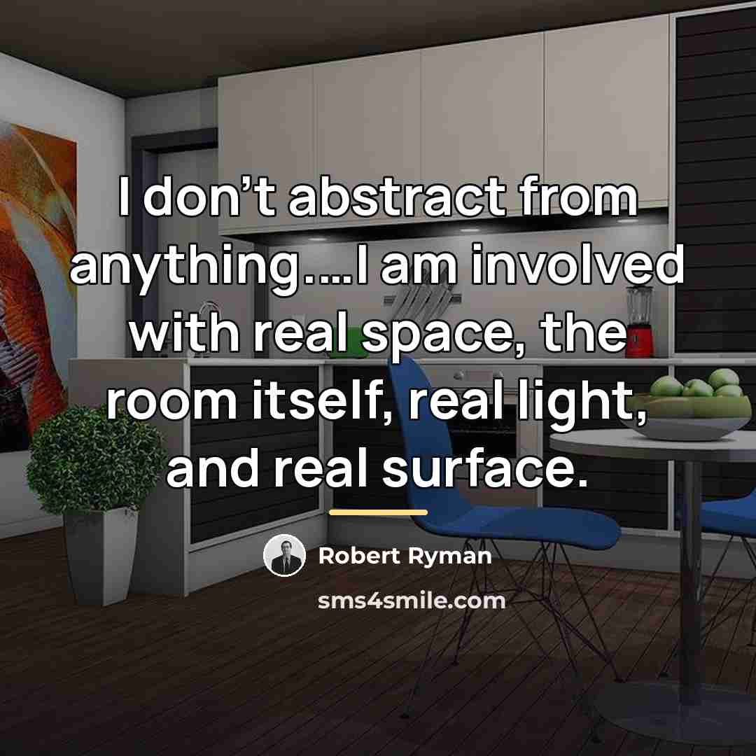 “I don’t abstract from anything.…I am involved with real space,…” quote by Robert Ryman