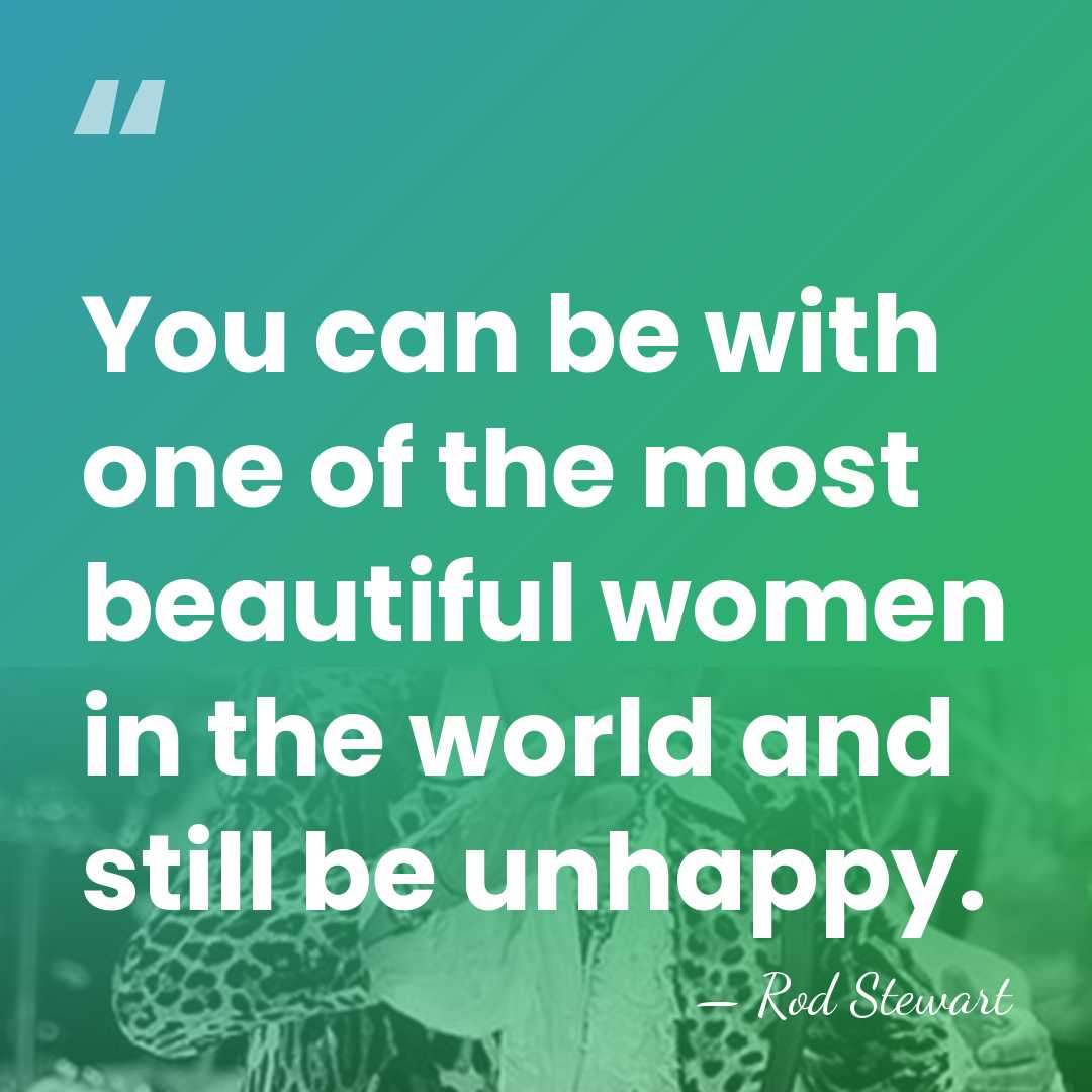 You can be with one of the most beautiful women in the&hellip; - Rod Stewart