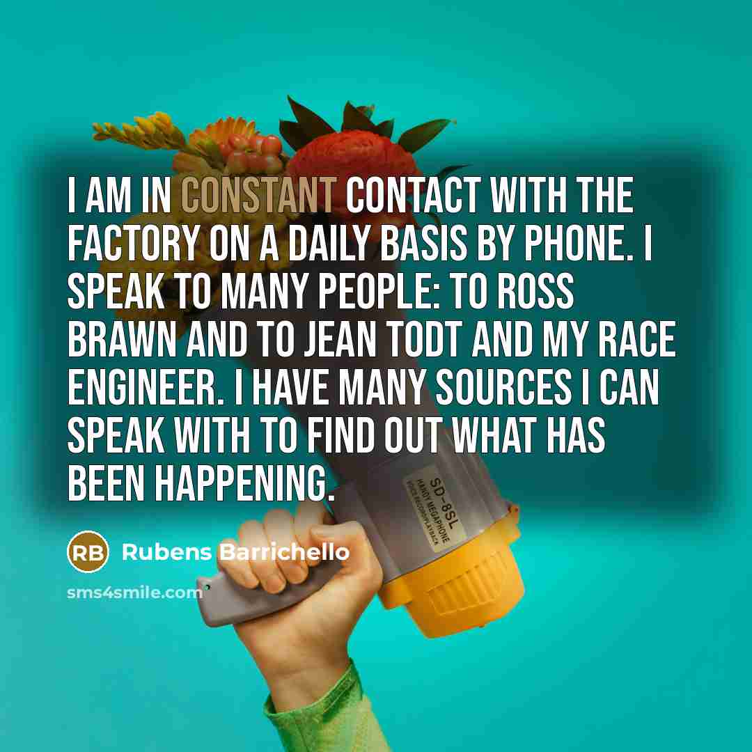 “I am in constant contact with the factory on a…” quote by Rubens Barrichello