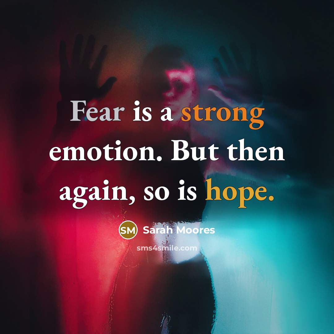 “Fear is a strong emotion. But then again, so is…” quote by Sarah Moores