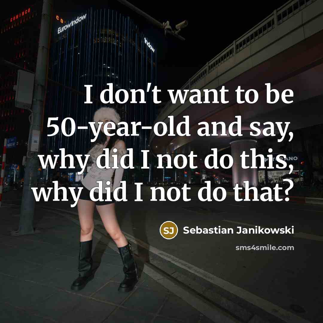 “I don't want to be 50-year-old and say, why did…” quote by Sebastian Janikowski