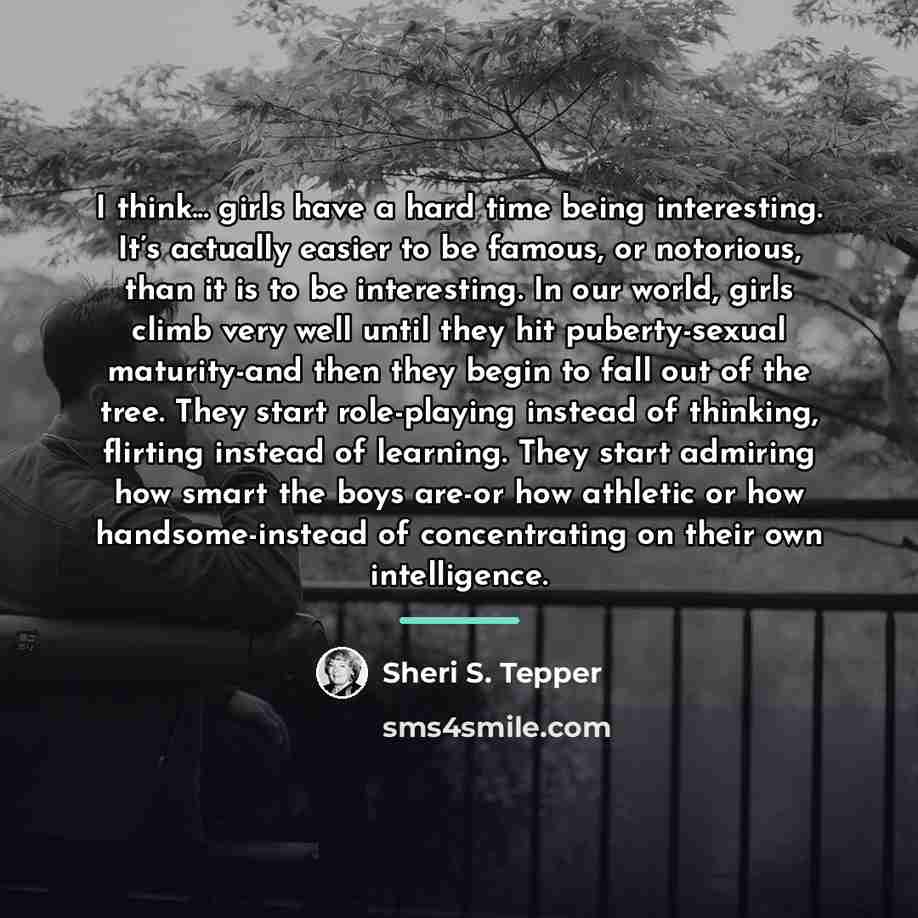 “I think... girls have a hard time being interesting. It’s…” quote by Sheri S. Tepper