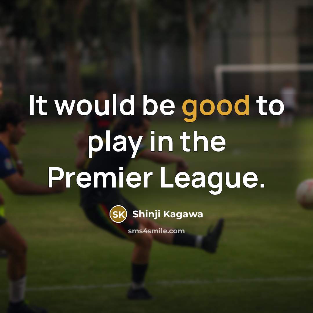 “It would be good to play in the Premier League.…” quote by Shinji Kagawa