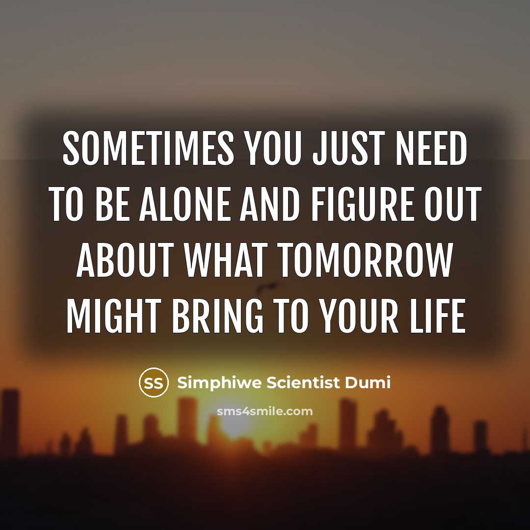 “Sometimes you just need to be alone and figure out…” quote by Simphiwe Scientist Dumi