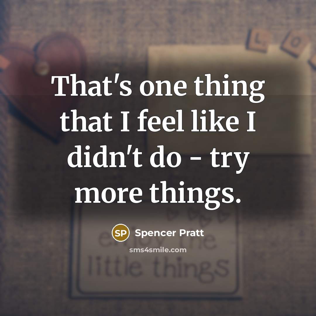 “That's one thing that I feel like I didn't do…” quote by Spencer Pratt