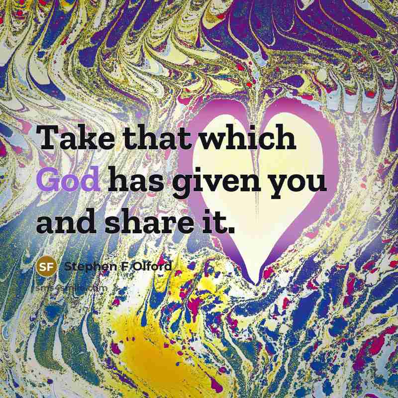 “Take that which God has given you and share it.…” quote by Stephen F Olford