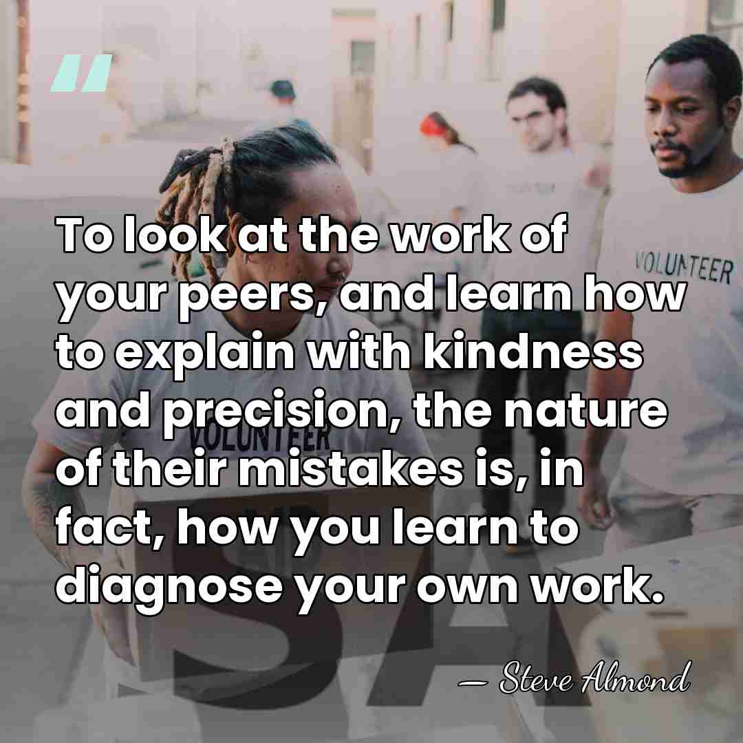 To look at the work of your peers, and learn how to&hellip; - Steve Almond