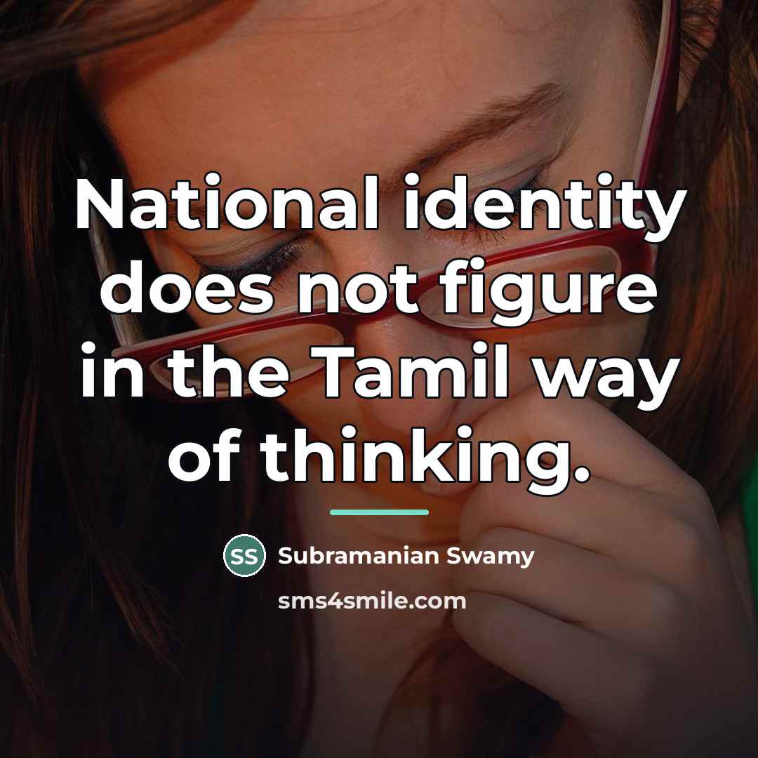 “National identity does not figure in the Tamil way of…” quote by Subramanian Swamy
