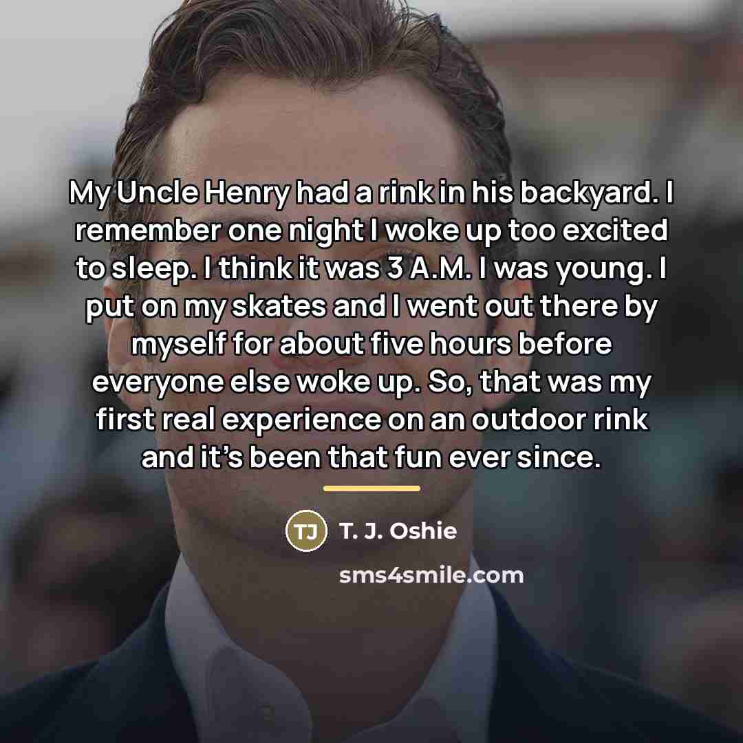 “My Uncle Henry had a rink in his backyard. I…” quote by T. J. Oshie