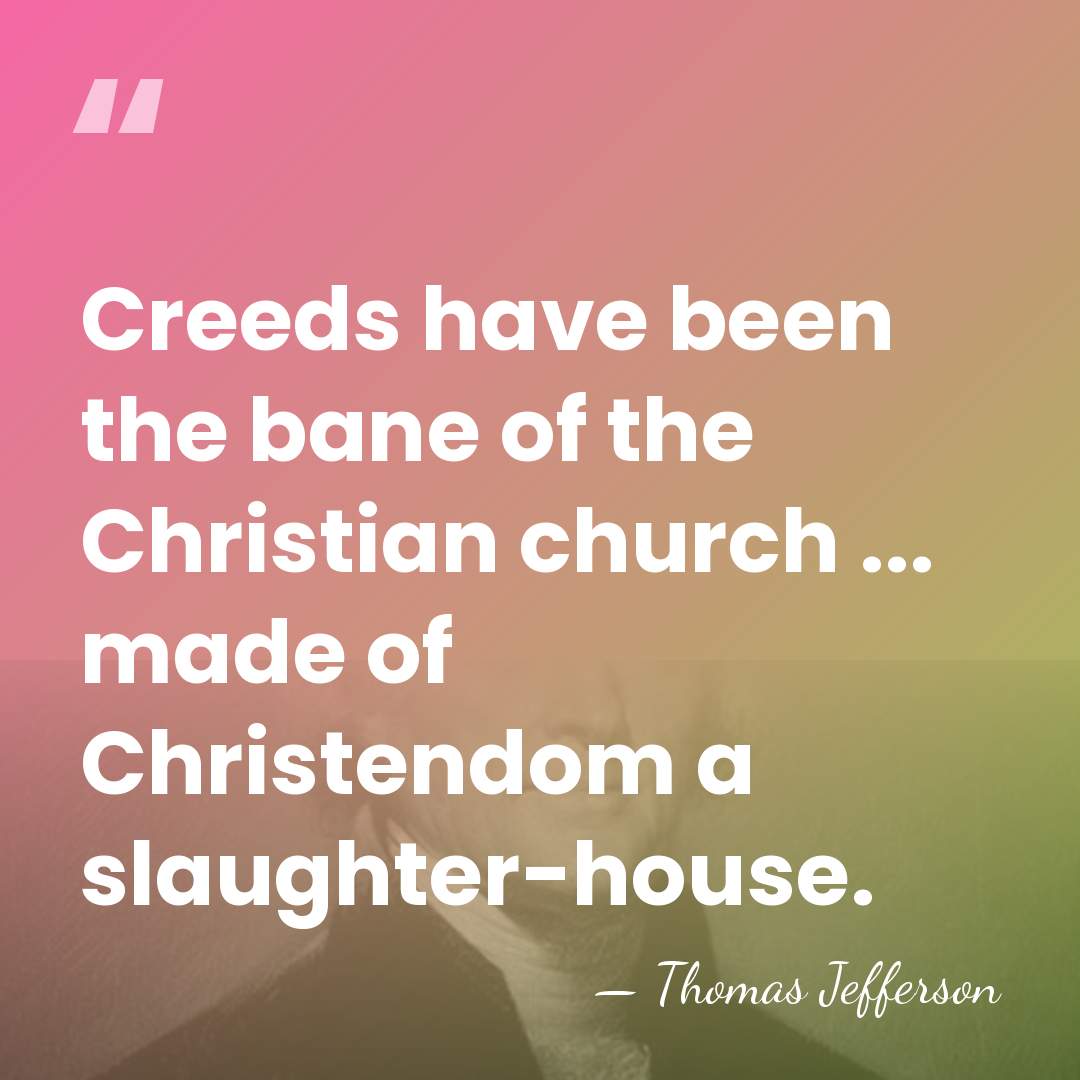 Creeds have been the bane of the Christian church ... made of&hellip; - Thomas Jefferson