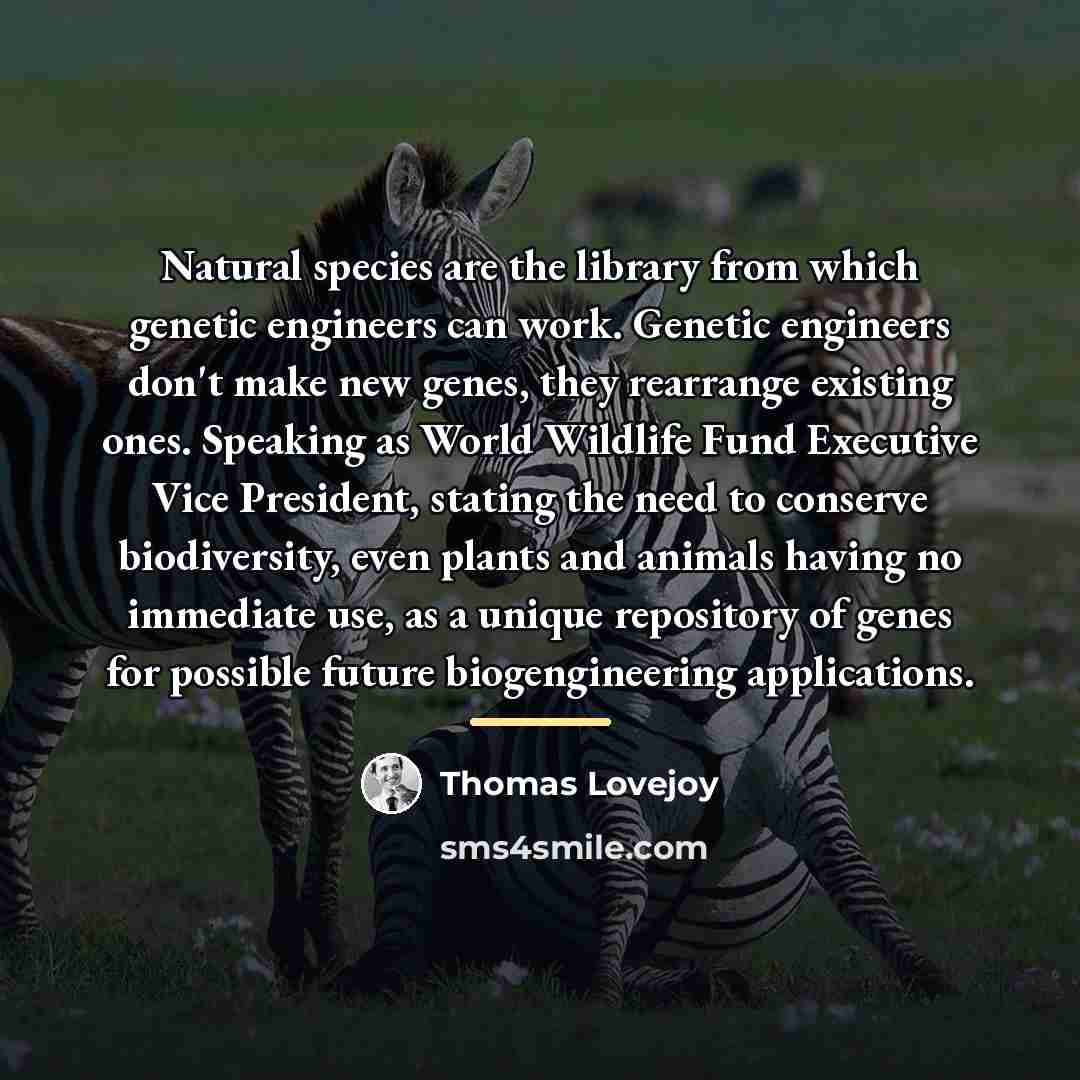 “Natural species are the library from which genetic engineers can…” quote by Thomas Lovejoy