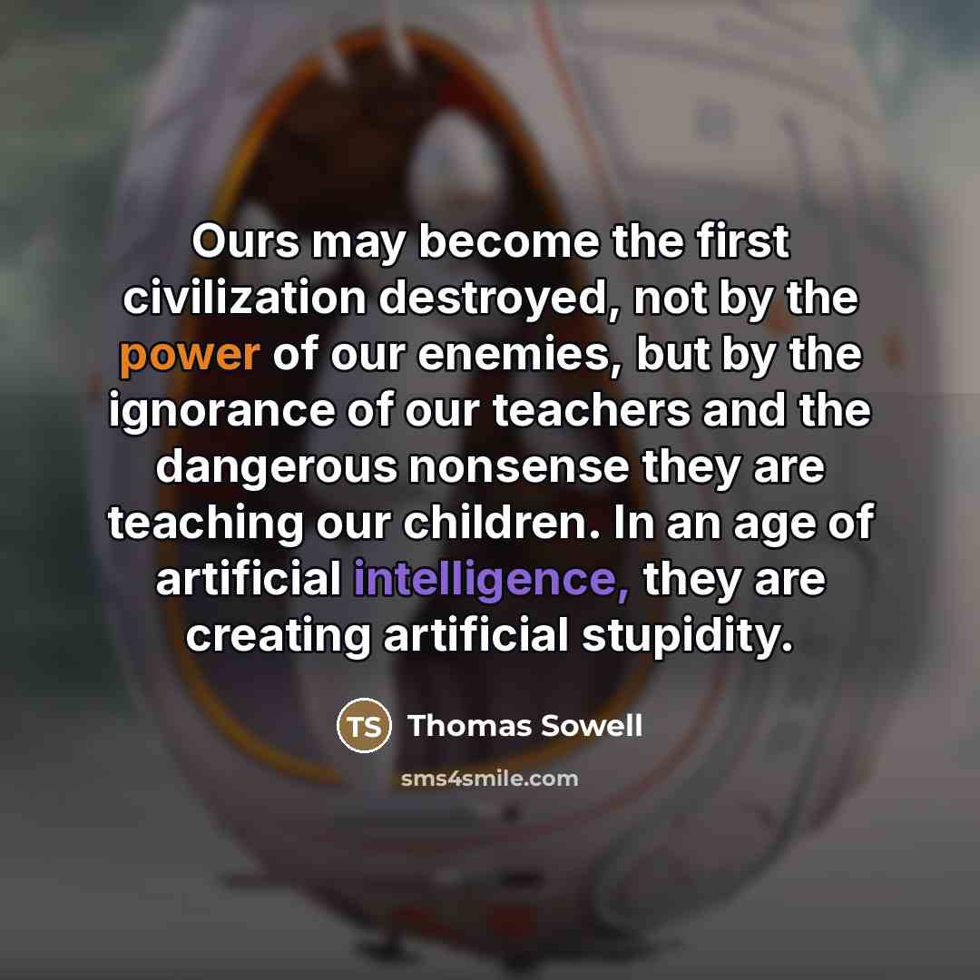 “Ours may become the first civilization destroyed, not by the…” quote by Thomas Sowell