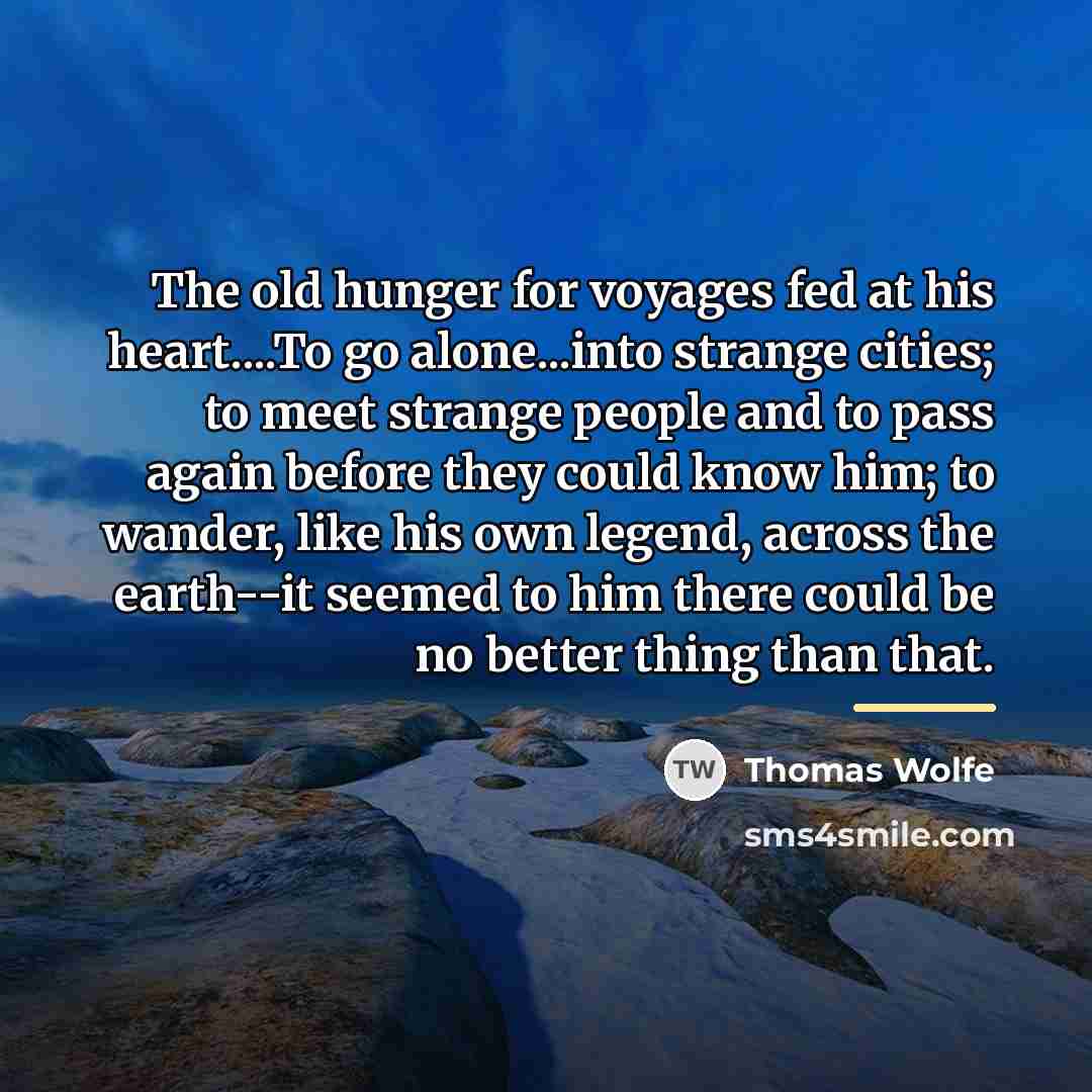 “The old hunger for voyages fed at his heart....To go…” quote by Thomas Wolfe