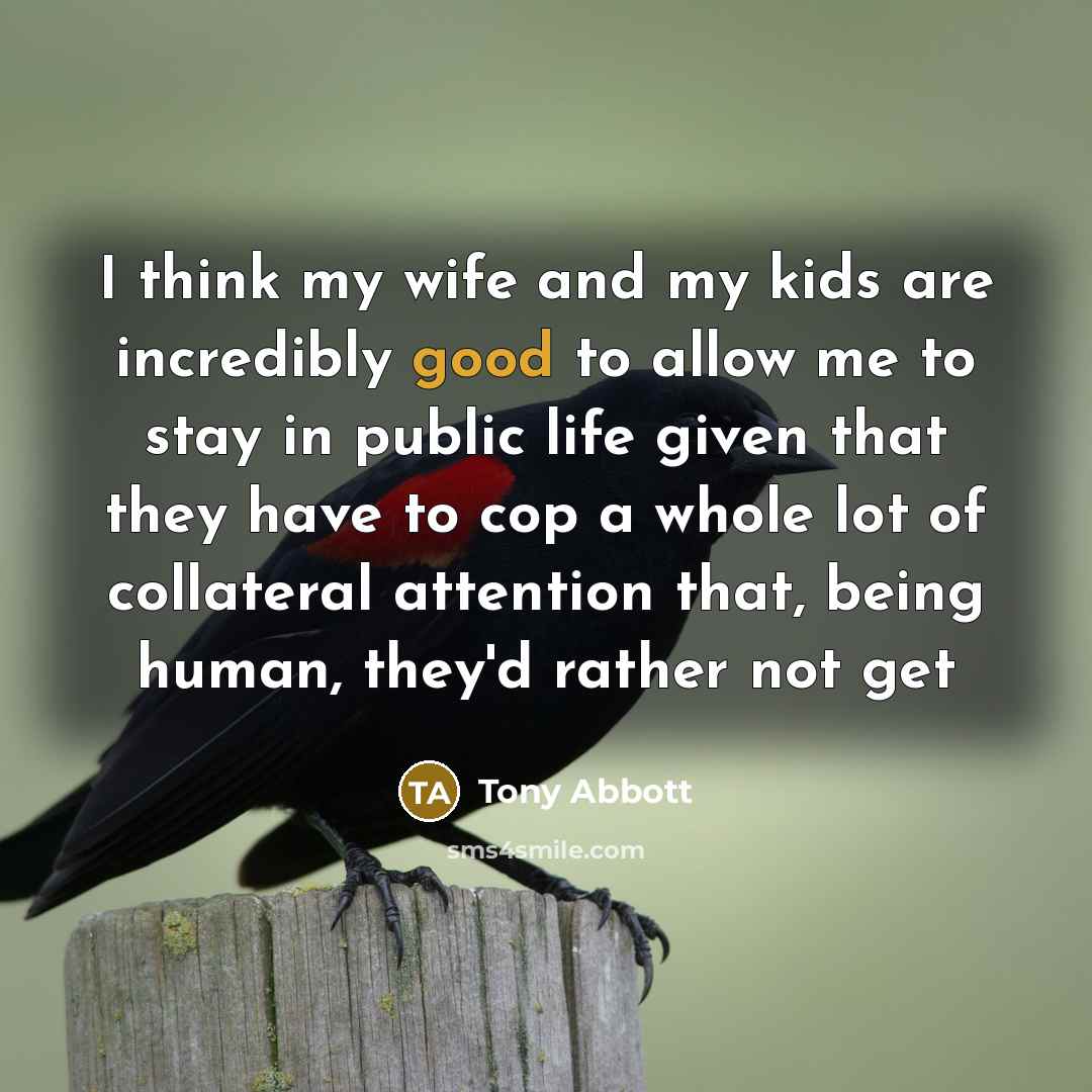 “I think my wife and my kids are incredibly good…” quote by Tony Abbott