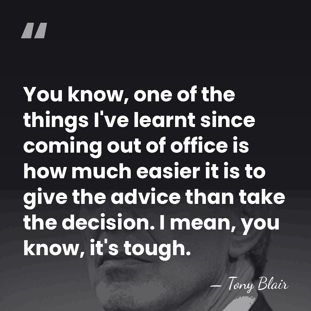 You know, one of the things I've learnt since coming out of&hellip; - Tony Blair