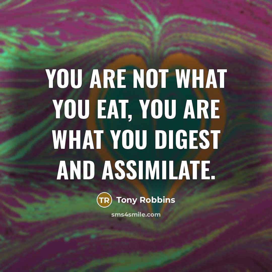 “You are NOT what you eat, you are what you…” quote by Tony Robbins