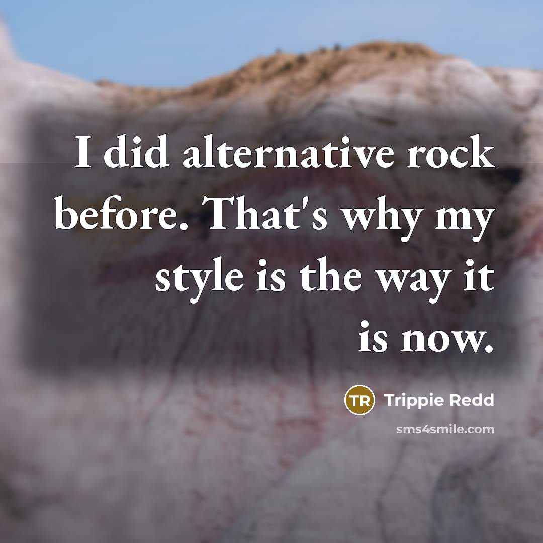 “I did alternative rock before. That's why my style is…” quote by Trippie Redd