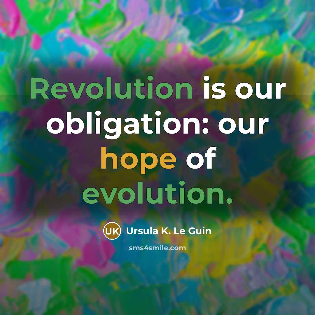 “Revolution is our obligation: our hope of evolution.…” quote by Ursula K. Le Guin