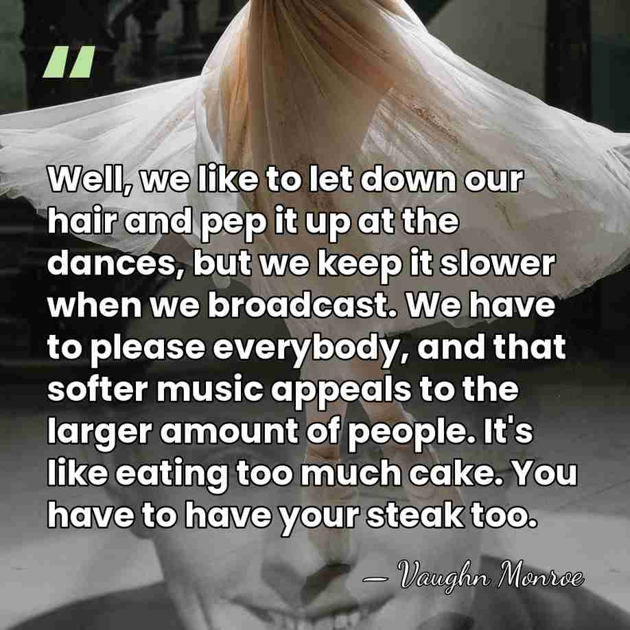 Well, we like to let down our hair and pep it up&hellip; - Vaughn Monroe