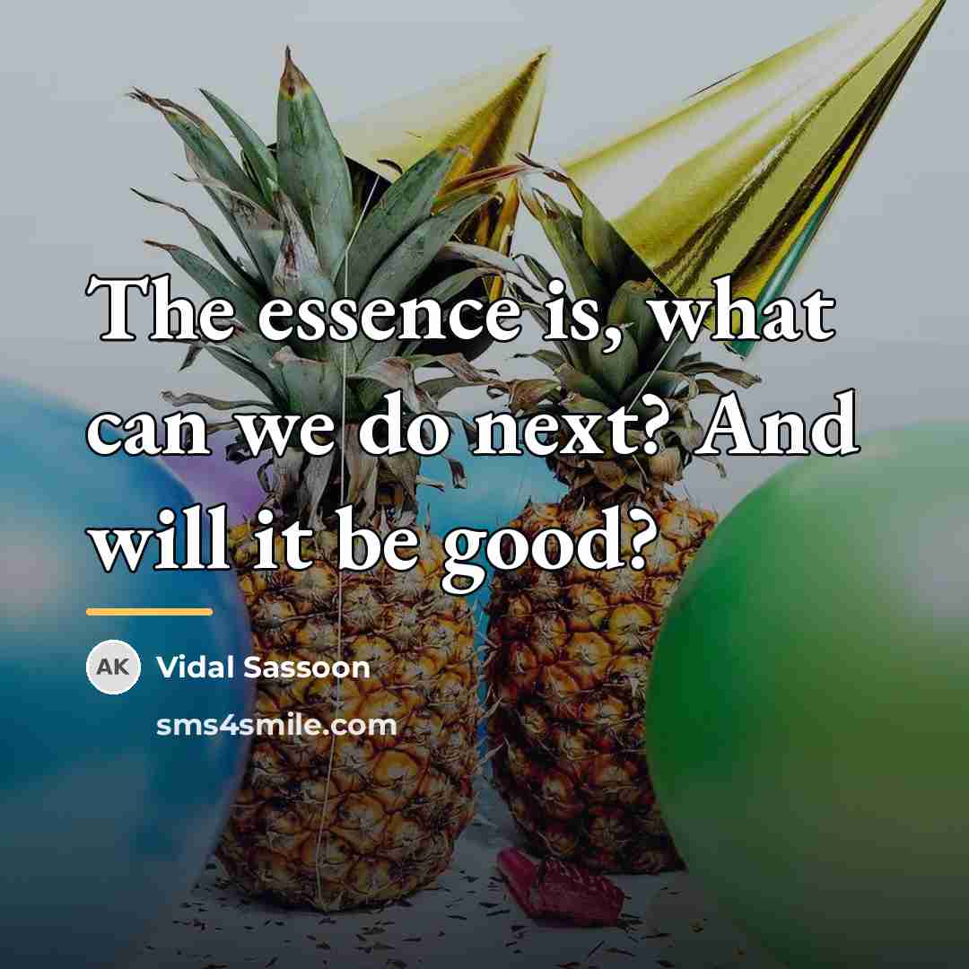 “The essence is, what can we do next? And will…” quote by Vidal Sassoon