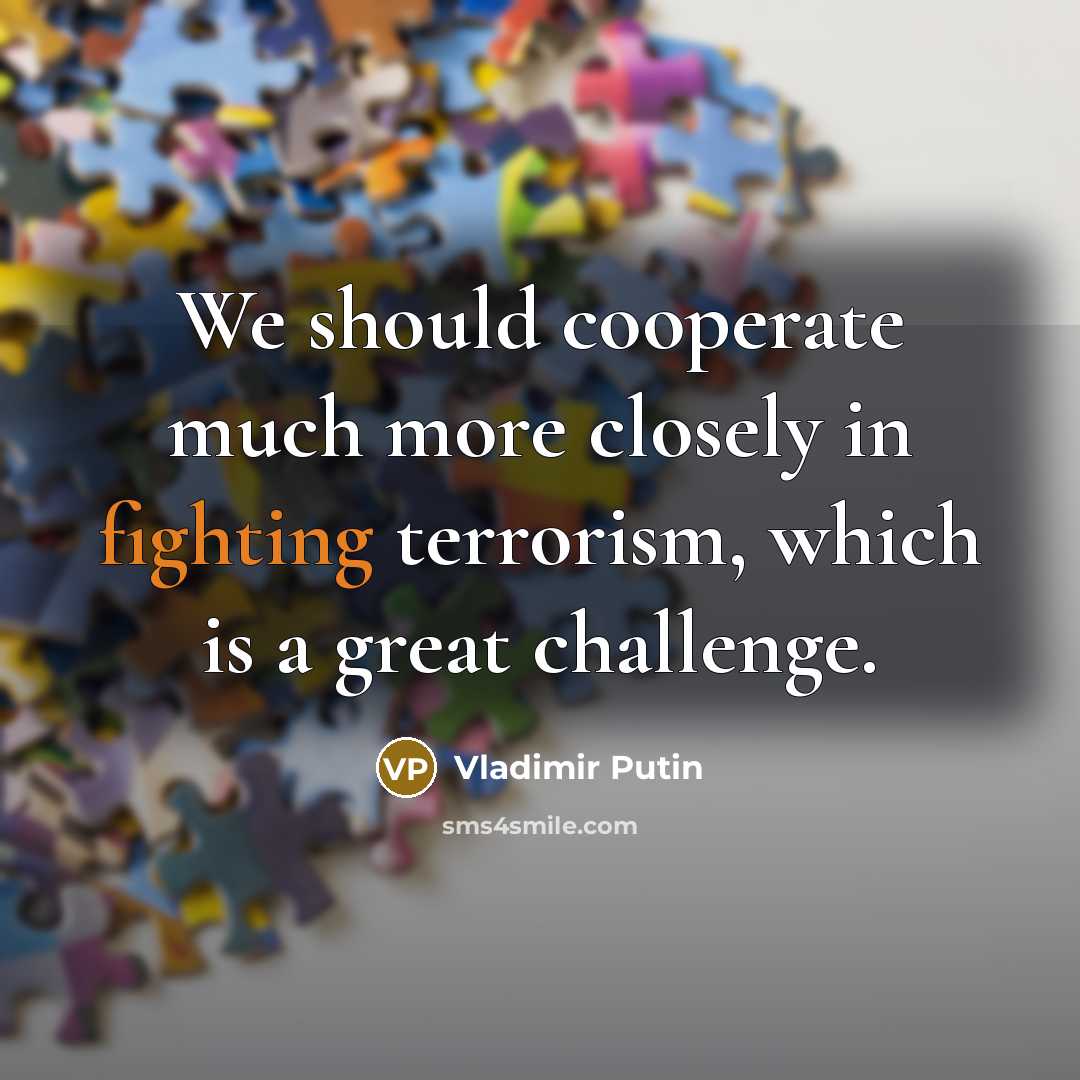 “We should cooperate much more closely in fighting terrorism, which…” quote by Vladimir Putin